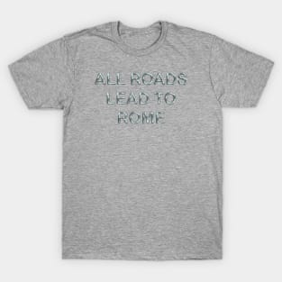 All roads lead to rome T-Shirt